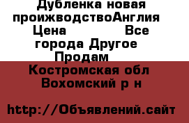 Дубленка новая проижводствоАнглия › Цена ­ 35 000 - Все города Другое » Продам   . Костромская обл.,Вохомский р-н